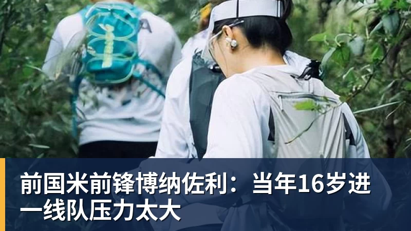 前国米前锋博纳佐利：当年16岁进一线队压力太大